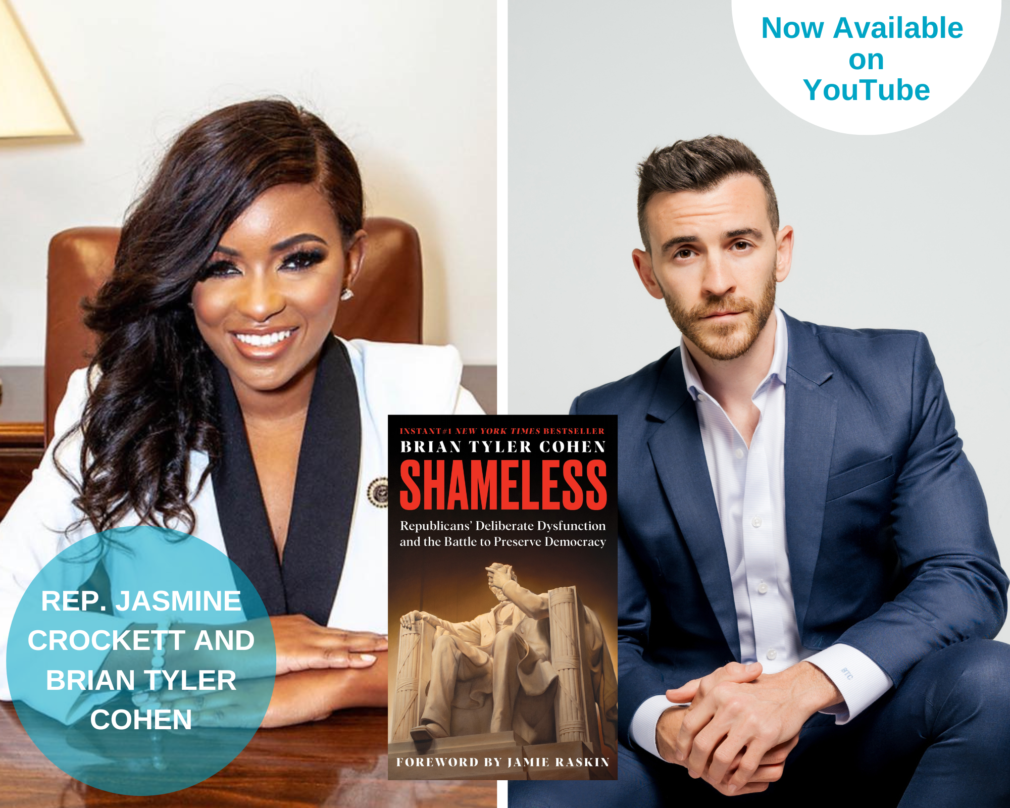 A photo collage of the program guests, Rep. Jasmine Crockett and Brian Tyler Cohen. The cover of the book, Shameless, is in the middle. The names of the guests are in a blue circle on the lower left side. There is a half white circle on the upper right that says "Now on YouTube"