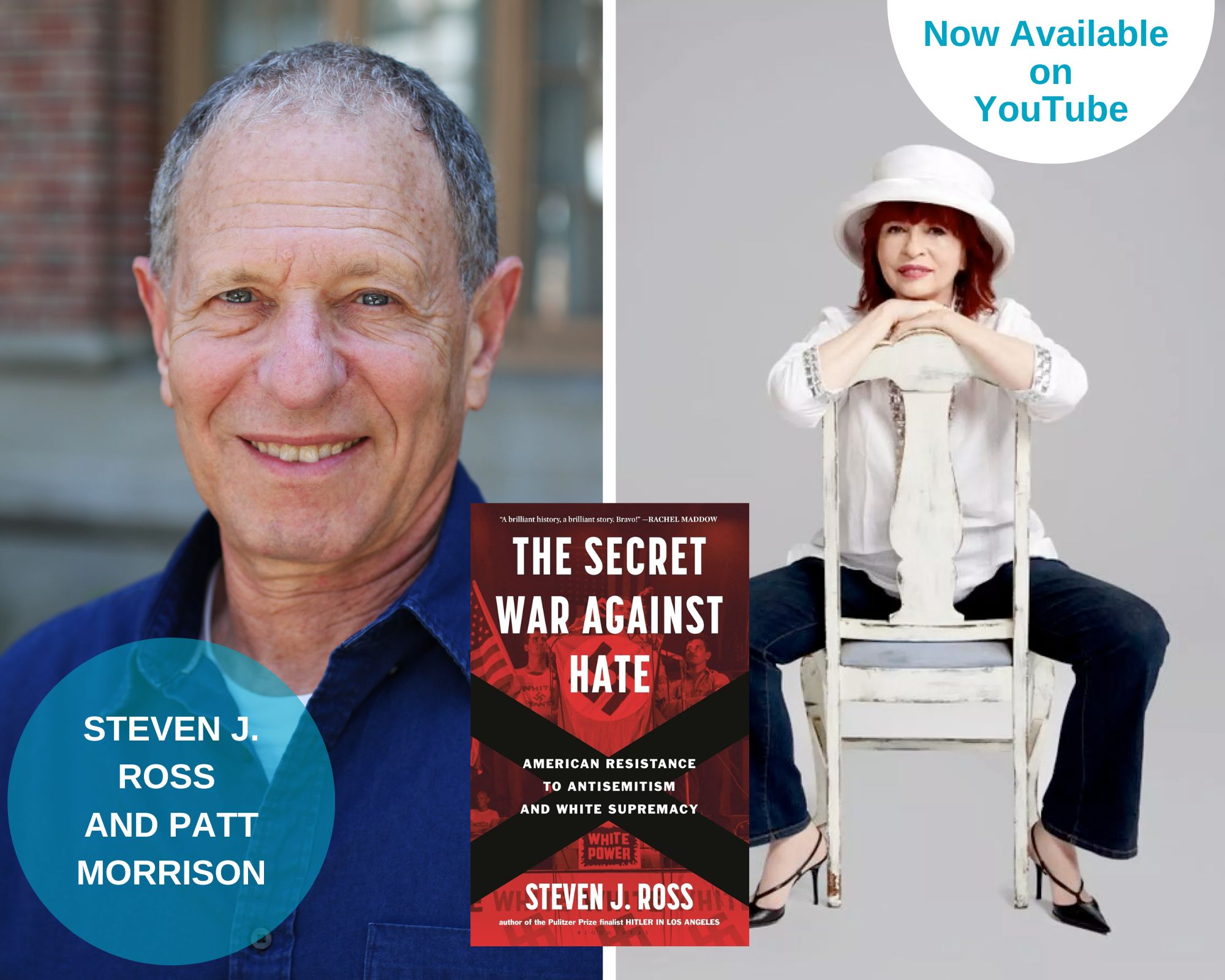 A photo collage of Steven J. Ross and Patt Morrison. In the middle of the book cover is The Secret War Against Hate. There is a blue circle on the lower left corner with the names of the guests. The upper right corner has a half circle that says "Now Available on YouTube"