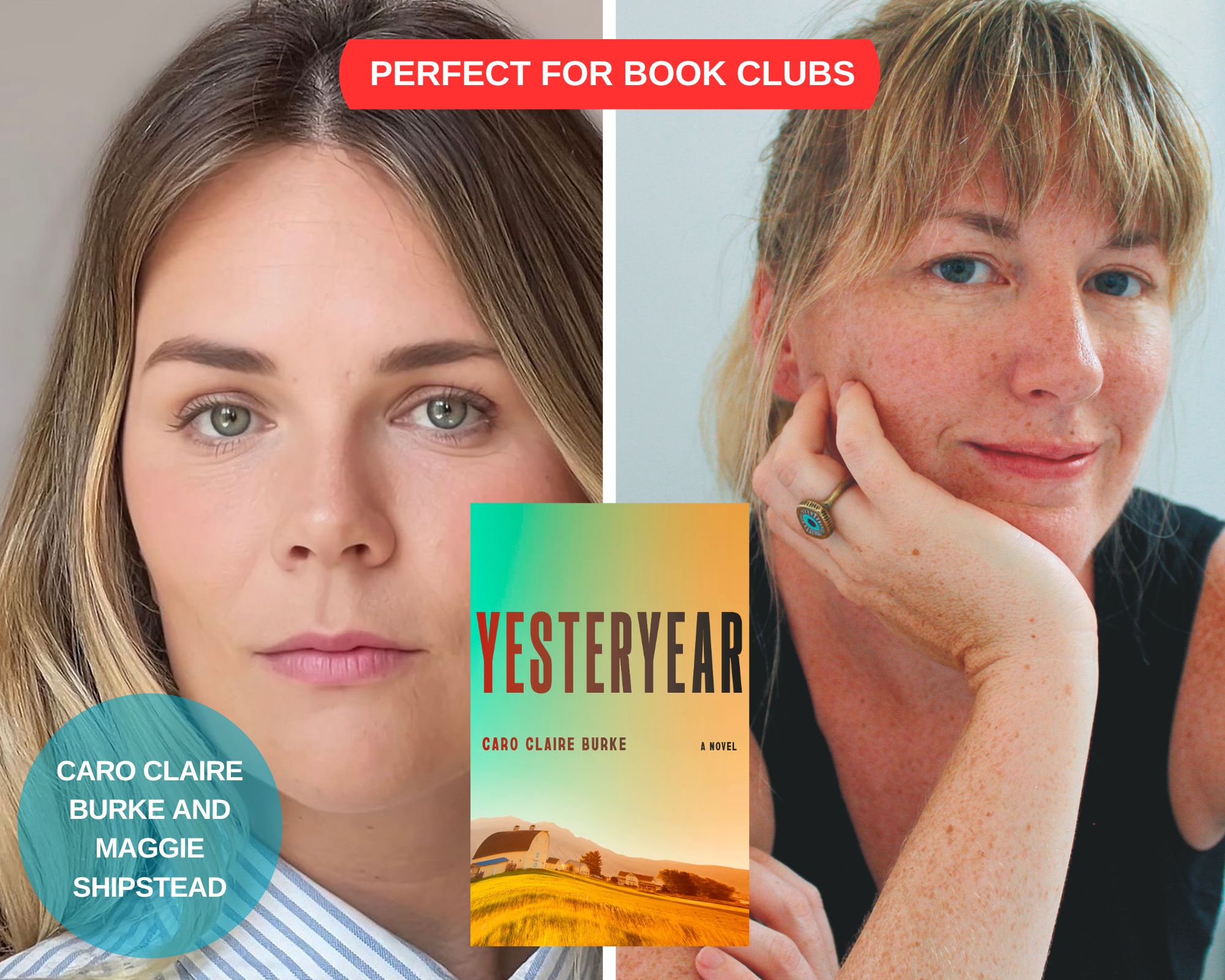 A photo collage of Caro Claire Burke, Maggie Shipstead and the book cover of Yesteryear. There is a red bubble at the top that says "Perfect for Book Clubs" and a blue circle on the lower left corner with the names, "Caro Claire Burke and Maggie Shipstead.”